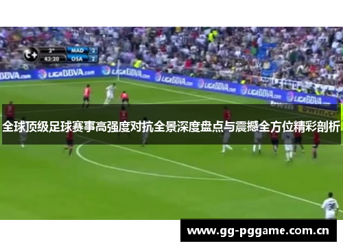 全球顶级足球赛事高强度对抗全景深度盘点与震撼全方位精彩剖析 全球顶级足球赛事高强度对抗全景深度盘点与震撼全方位精彩剖析
